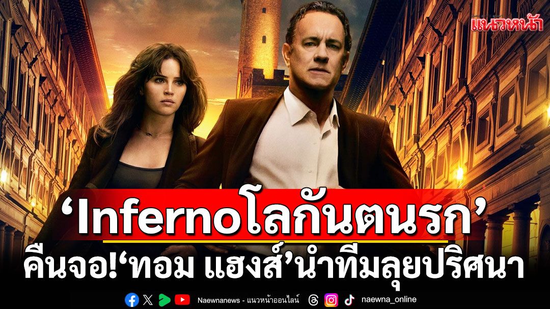 'Inferno โลกันตนรก'คืนจอ! 'ทอม แฮงส์'นำทีมลุยปริศนา หยุดหายนะโลก