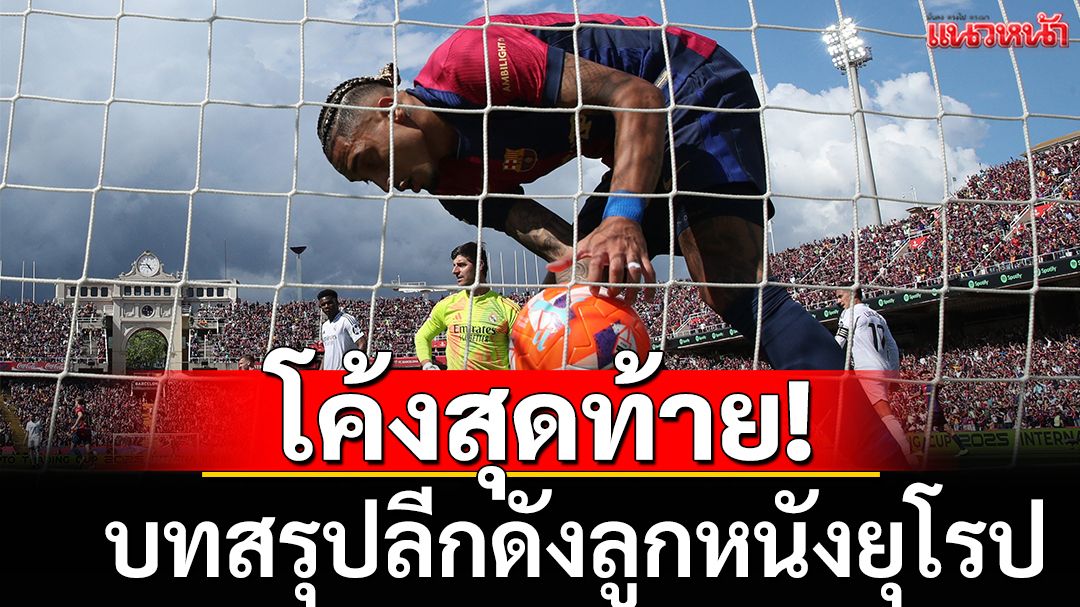 โค้งสุดท้าย!บทสรุปลีกดังลูกหนังยุโรป