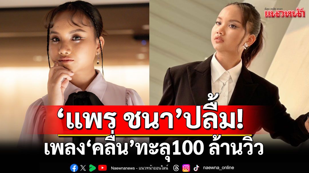 ‘แพร ชนา’สุดปลื้ม! ฝันเป็นจริง เพลง ‘คลื่น’ทะลุ 100 ล้านวิว