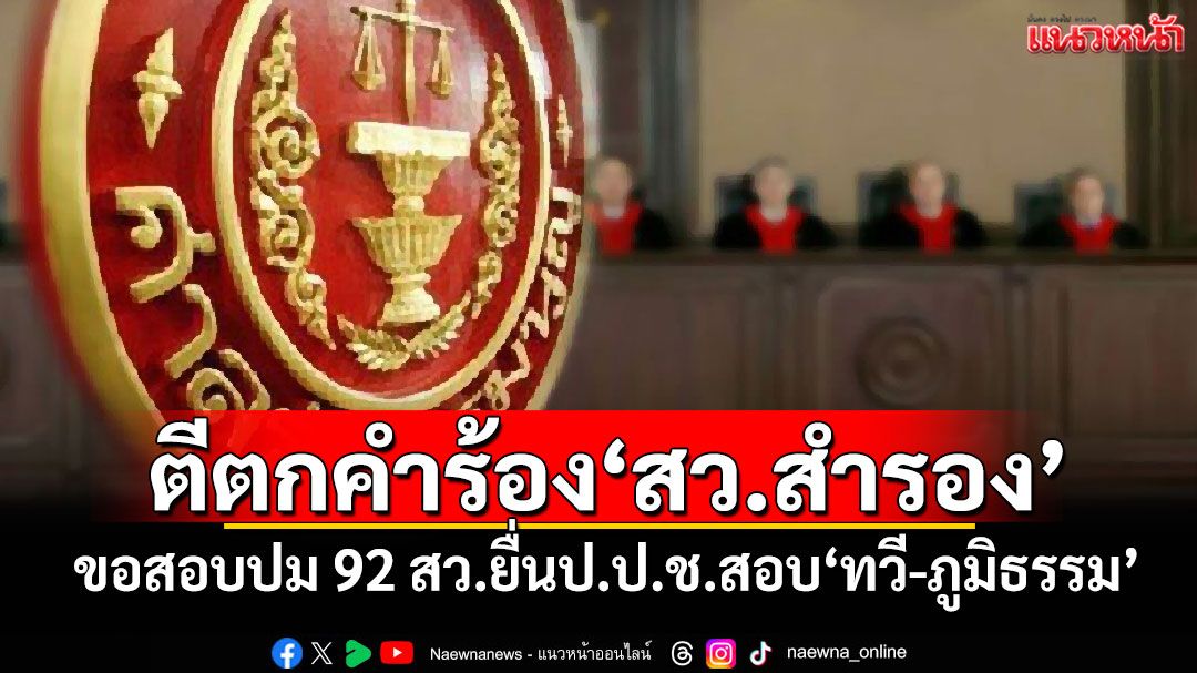 ศาลรธน.ตีตกคำร้อง'สว.สำรอง' ขอสอบปม 92 สว.ยื่นป.ป.ช.สอบ'ทวี-ภูมิธรรม'