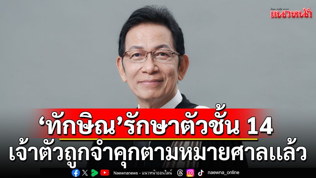 นายกสมาคมทนาย ชี้'ทักษิณ'รักษาตัวชั้น 14 เจ้าตัวถูกจำคุกตามหมายศาลเเล้ว