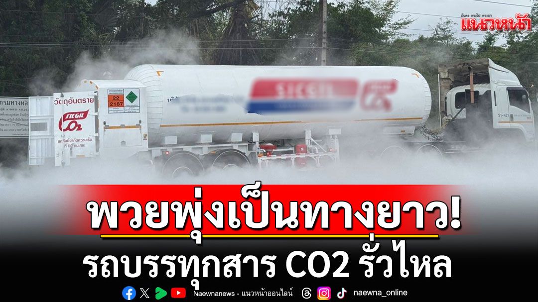 ระทึก! รถบรรทุกสาร CO2 รั่วไหลพวยพุ่งสีขาวเป็นทางยาว ก่อนขึ้นเขาโทน