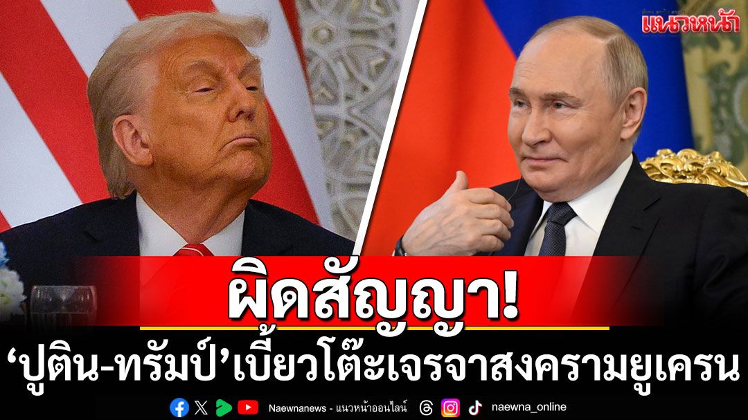 ผิดสัญญา! 'ปูติน-ทรัมป์'เบี้ยวโต๊ะเจรจาสงครามยูเครน ทั้งที่เสนอเอง