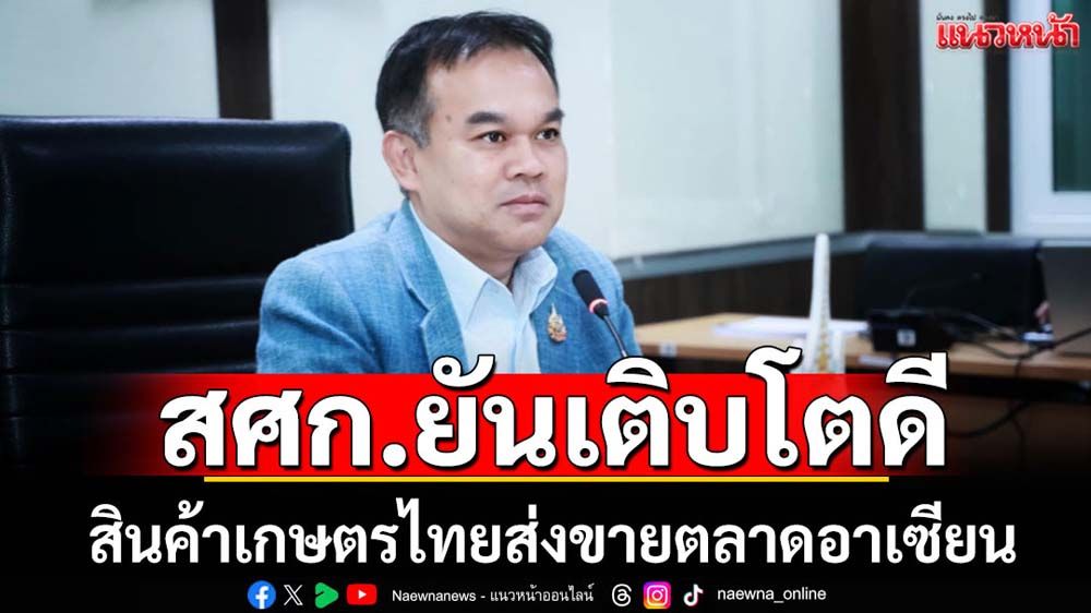 สศก.เผยสินค้าเกษตรไทยยังเติบโตในตลาดอาเซียน