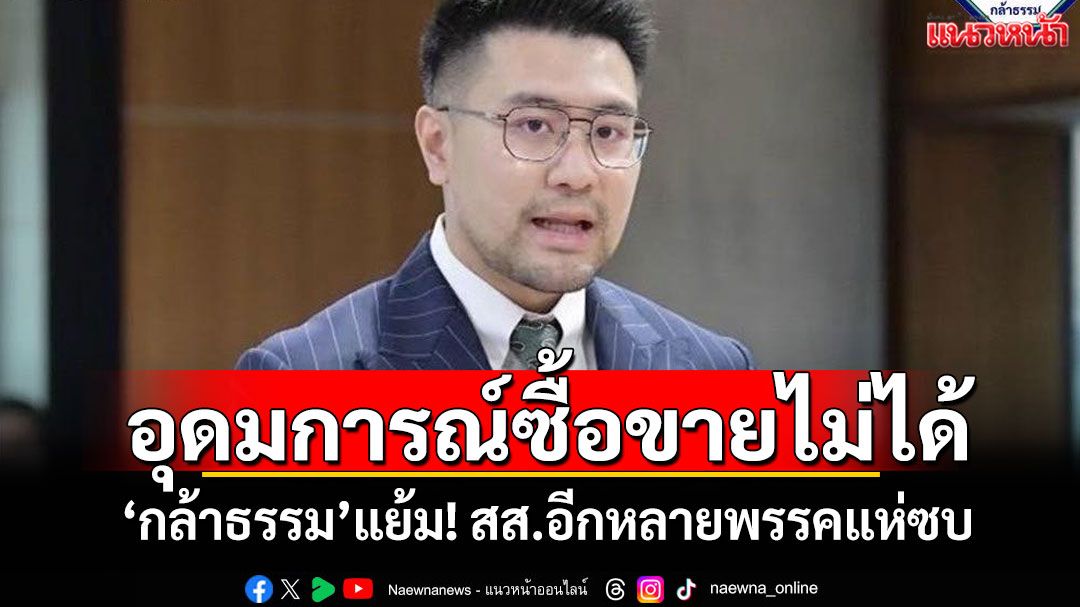 อุดมการณ์ซื้อขายไม่ได้! 'กล้าธรรม'แย้ม! สส.อีกหลายพรรคแห่ซบ