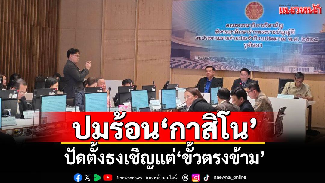 ‘ปธ.กมธ.เอ็นเตอร์เทนเมนต์ฯ’ปัดตั้งธงเชิญแต่ขั้วตรงข้าม ยันให้ความเป็นธรรมทุกฝ่าย
