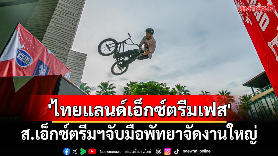 จัดงานใหญ่!ระเบิดศึก'ไทยแลนด์เอ็กซ์ตรีมเฟส'