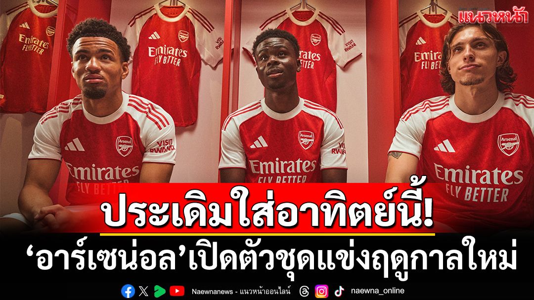 ประเดิมใส่อาทิตย์นี้!'อาร์เซน่อล'เปิดตัวชุดแข่งฤดูกาลใหม่