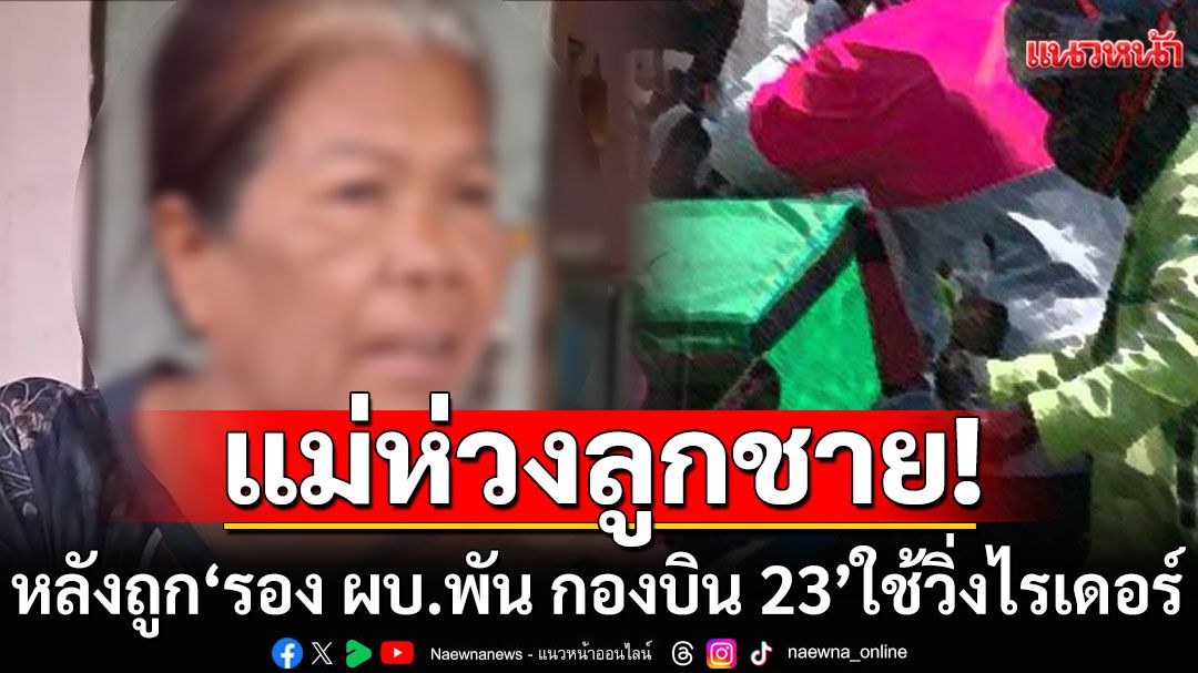 หัวอกคนเป็นแม่! ห่วงความปลอดภัยลูกชาย หลังถูก'รอง ผบ.พัน กองบิน 23' ใช้วิ่งไรเดอร์ทำยอด