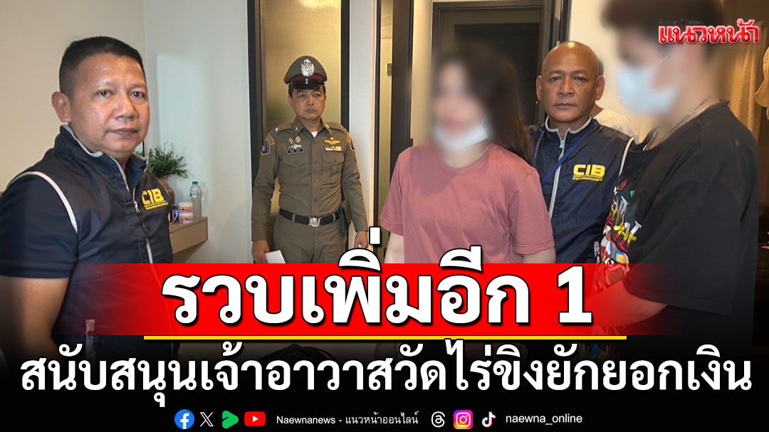 รวบเพิ่มอีก 1 ผู้ต้องหาหญิง\'อรัญญาวรรณ\' สนับสนุนเจ้าอาวาสวัดไร่ขิง ยักยอกเงิน 300 ล้าน