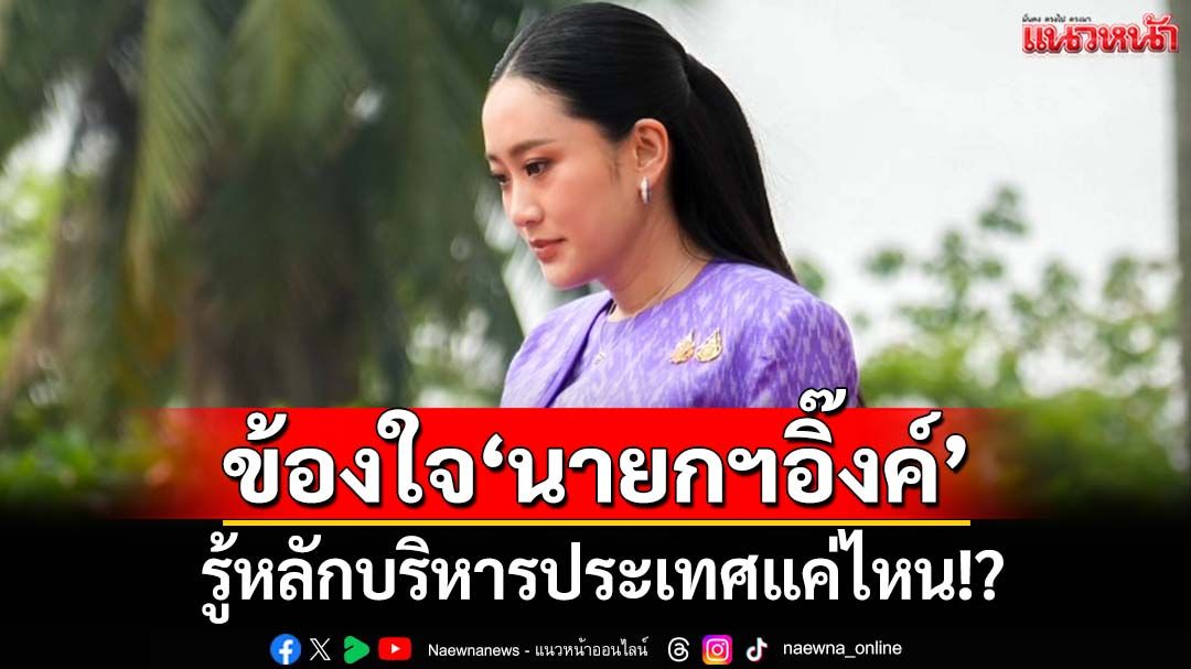 ข้องใจ!‘นายกฯอิ๊งค์’รู้หลักบริหารประเทศแค่ไหน จับตาตั้งใครคุม‘ดีเอสไอ’แทนทวี
