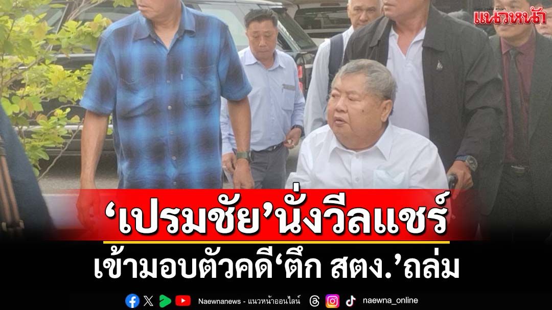 ‘เปรมชัย’นั่งวีลแชร์เข้ามอบตัวคดี‘ตึก สตง.’ถล่ม พร้อมกลุ่มวิศวกรอีก 13 ราย