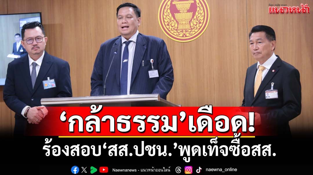 ‘ไผ่’ร้องสอบจริยธรรม‘สส.ปชน.’พูดเท็จปมซื้อสส. 55 ล้าน