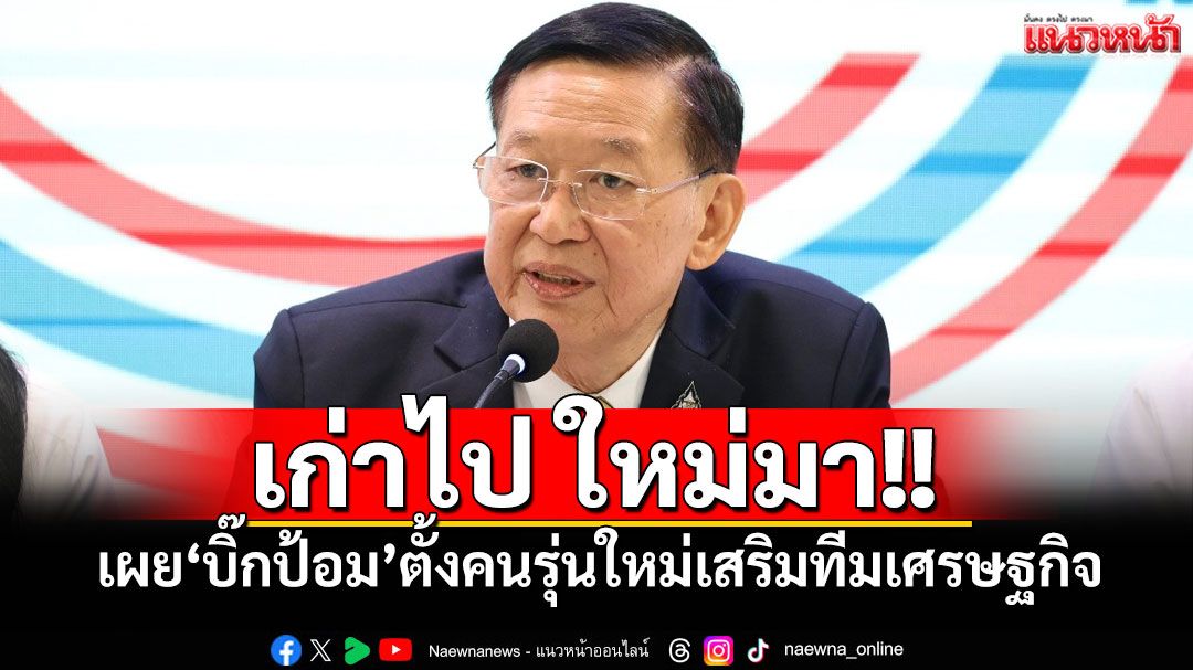 เก่าไป ใหม่มา!! 'ไพบูลย์'เผย'ลุงป้อม'ลงนามแต่งตั้ง'ทีมเศรษฐกิจ'ดึง'คนรุ่นใหม่'ร่วม