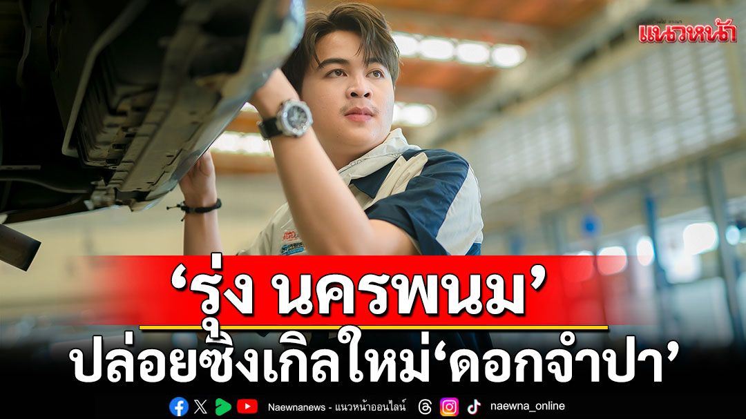 ‘รุ่ง นครพนม’ ปล่อยซิงเกิลใหม่ ‘ดอกจำปา’จังหวะโยกๆ แต่ เจ็บ ! จุกๆ