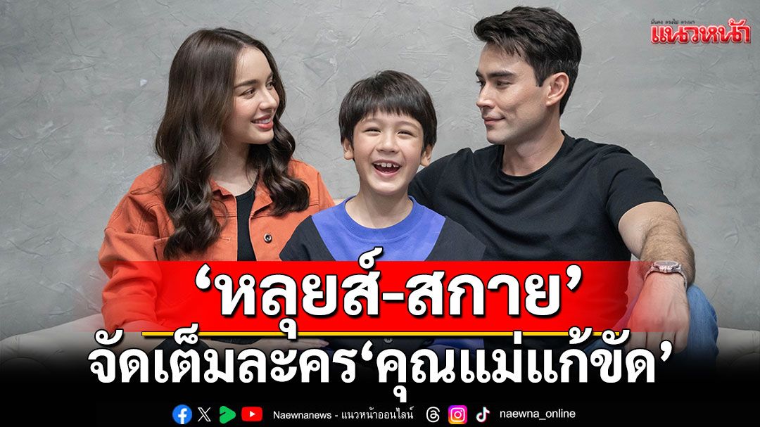 ‘หลุยส์-สกาย-เอส’ จับมือเสิร์ฟฟิน จัดเต็มละคร ‘คุณแม่แก้ขัด’