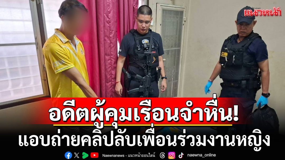 รวบอดีตผู้คุมเรือนจำหื่น แอบถ่ายคลิปลับเพื่อนร่วมงานหญิงในห้องน้ำ ค้นคอมพ์คลิปโป๊อื้อ