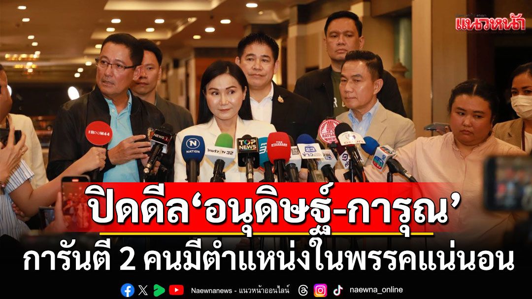 ดินเนอร์หวาน! 'กล้าธรรม'ปิดดีล'อนุดิษฐ์-การุณ' การันตี 2 คนมีตำแหน่งในพรรคแน่นอน