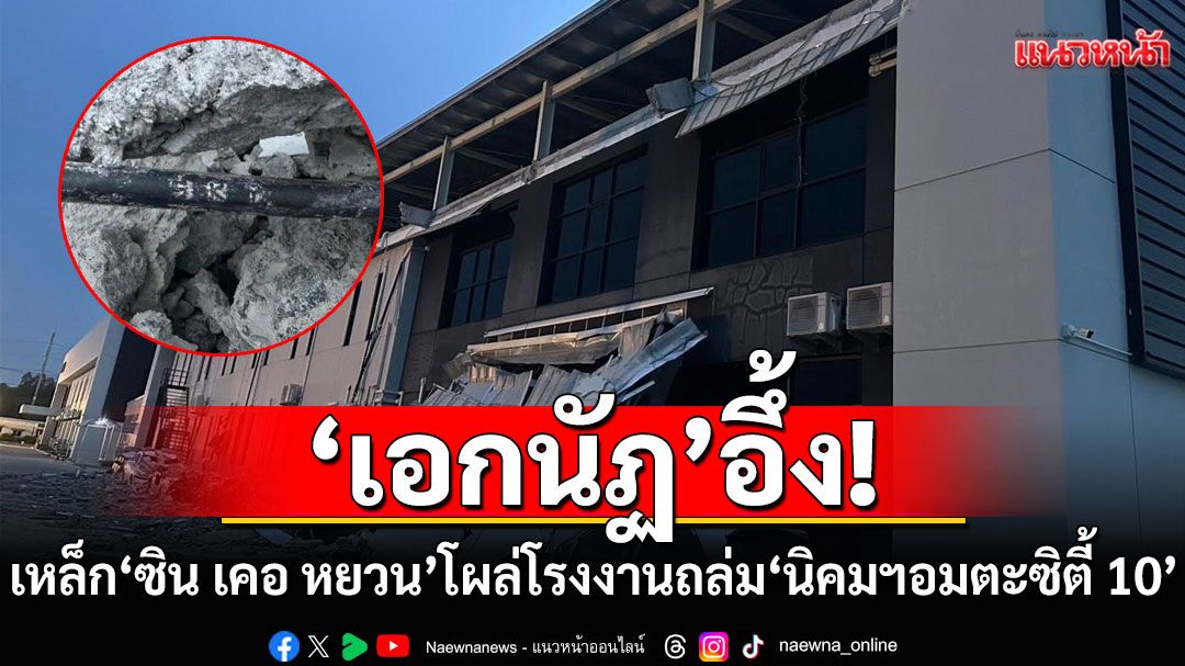 ฟ้องด้วยภาพ! 'เอกนัฏ'อึ้ง! เหล็ก'ซิน เคอ หยวน' โผล่คาซากอาคาร โรงงานถล่มที่ 'นิคมฯอมตะซิตี้ 10'