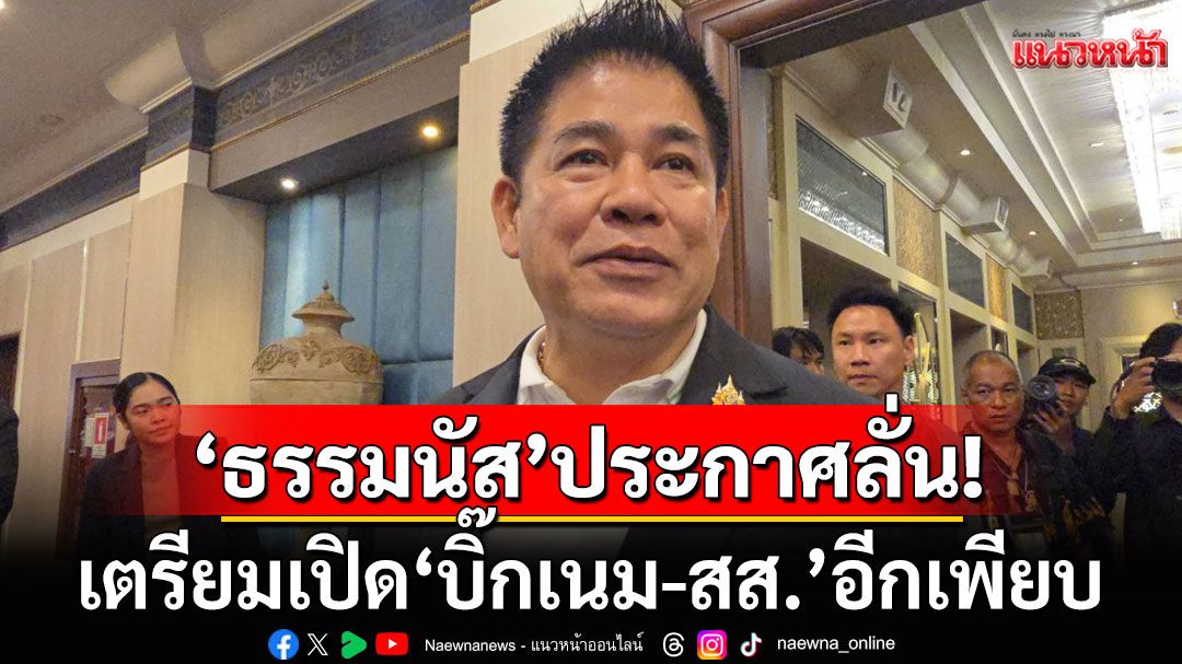 'ธรรมนัส'รับคุยทักษิณ ก่อนดึง'อนุดิษฐ์-การุณ' เปรยเตรียมเปิด'บิ๊กเนม-สส.'อีกเพียบ