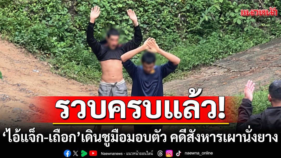 กลัวโดนวิสามัญ! 'ไอ้แจ็ก-เถือก'เดินชูมือมอบตัว คดีสังหารเผานั่งยาง 3 ศพ