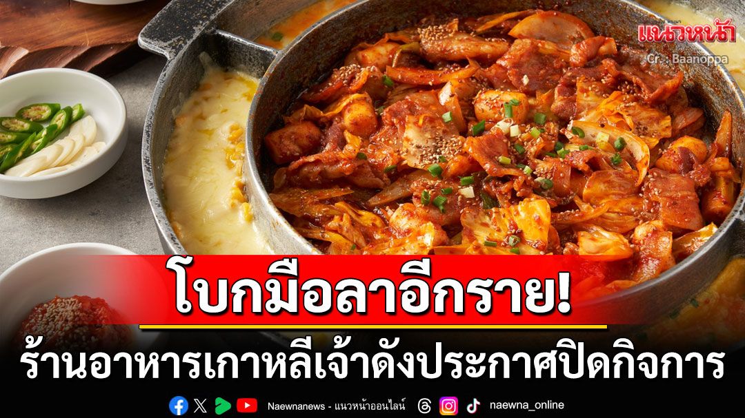 โบกมือลาอีกราย! ร้านอาหารเกาหลีเจ้าดังประกาศปิดกิจการ เปิดเหตุผลที่ไปต่อไม่ไหว