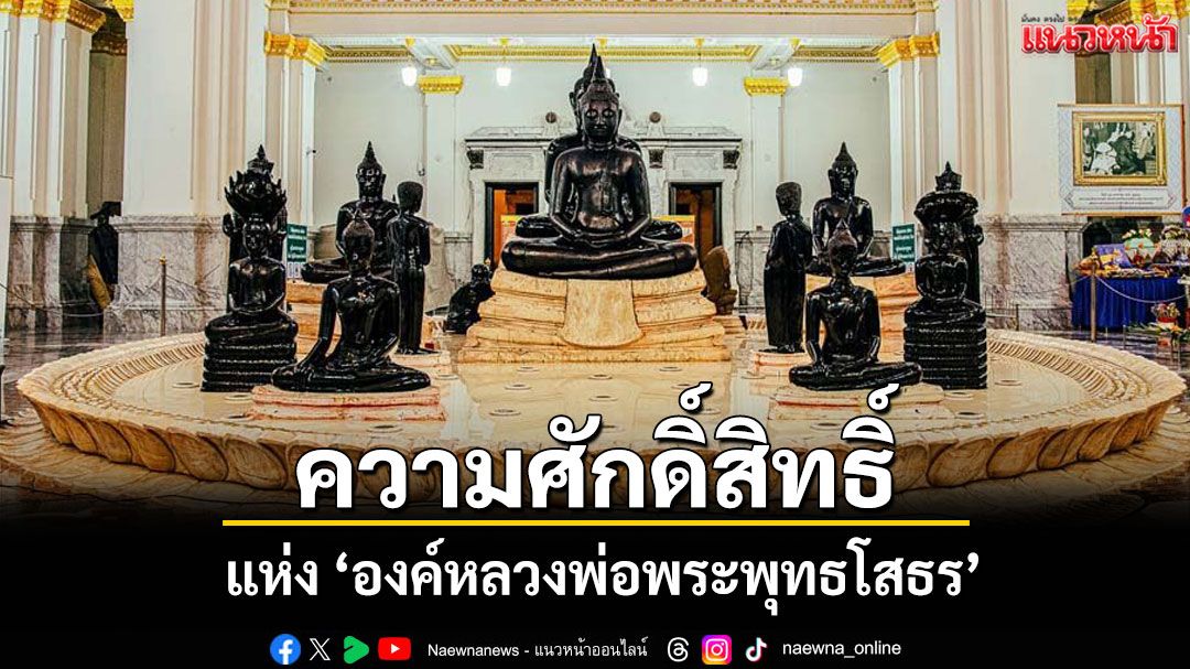 ความศักดิ์สิทธิ์แห่ง 'องค์หลวงพ่อพระพุทธโสธร' มิ่งมงคลแห่งลุ่มน้ำบางปะกง