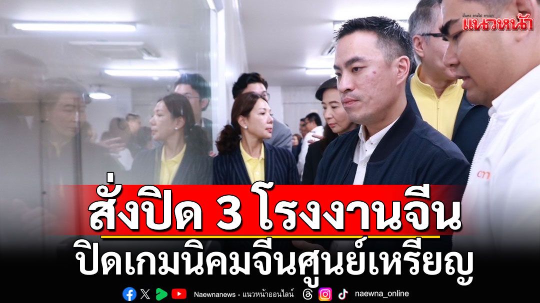 'เอกนัฏ'ลั่นปิดเกมนิคมจีนศูนย์เหรียญ! ส่ง'สุดซอย'บุกปลวกแดง สั่งปิด 3 โรงงานจีนผิดกฎหมาย