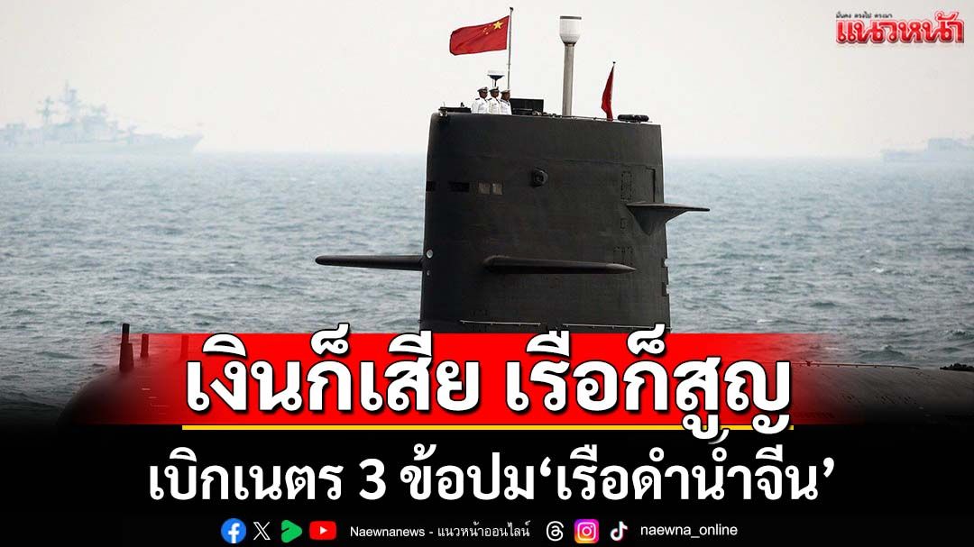 เบิกเนตร 3 ข้อปม‘เรือดำน้ำจีน’ ถ้าโง่ซ้ำซาก เงินก็จะเสีย เรือก็จะให้‘เขมร’ไปฟรีๆ