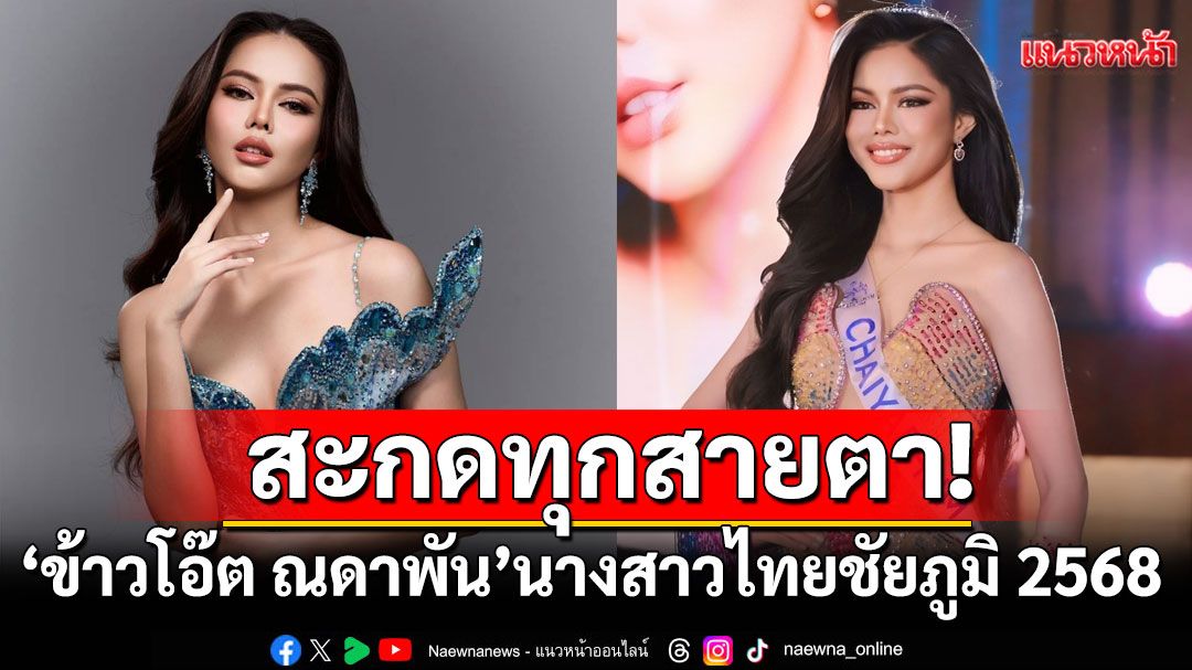 สะกดทุกสายตา!'ข้าวโอ๊ต ณดาพัน'นางสาวไทยชัยภูมิ 2568 ขึ้นแท่นเต็งมงใน Preliminary Competition