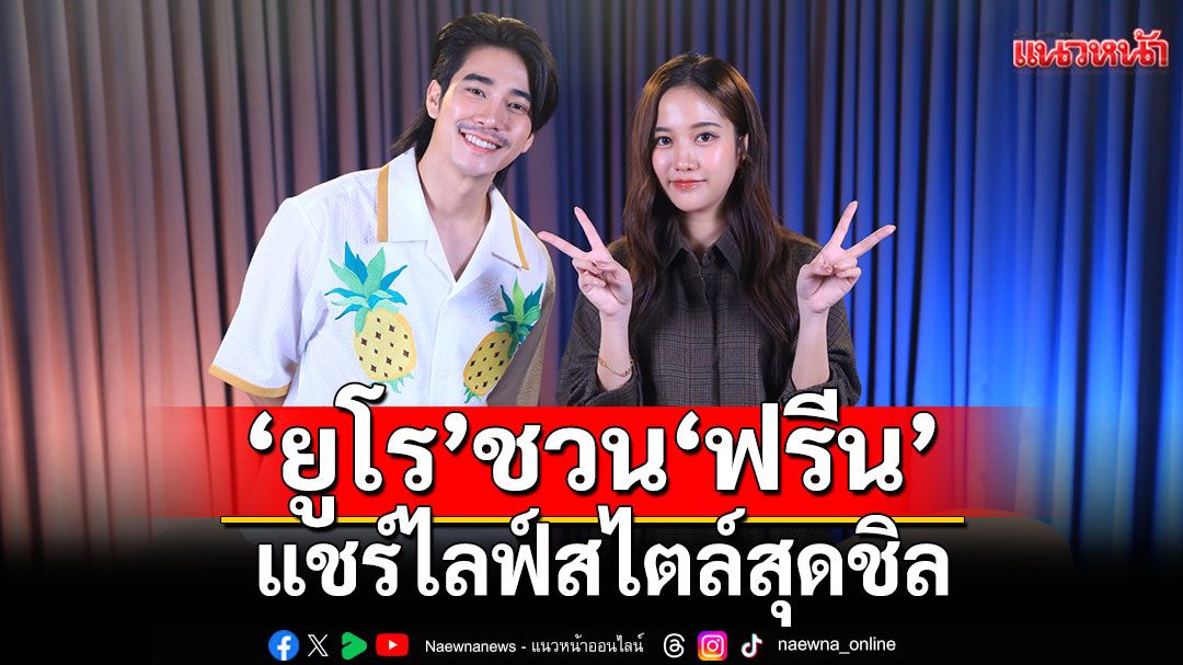 ‘ยูโร’ชวน ‘ฟรีน’ แชร์ไลฟ์สไตล์สุดชิล พูดคุยถึงความประทับใจที่มีต่อแฟนคลับ