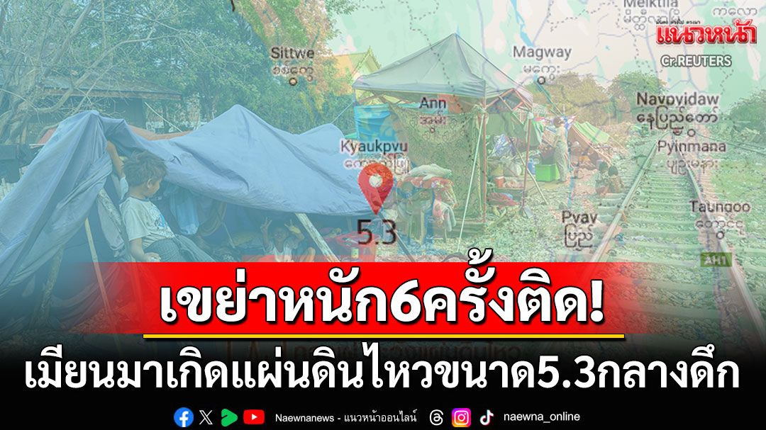 เมียนมาเกิดแผ่นดินไหวขนาด5.3กลางดึก ปชช.ระทึกเขย่า6ครั้งรวด