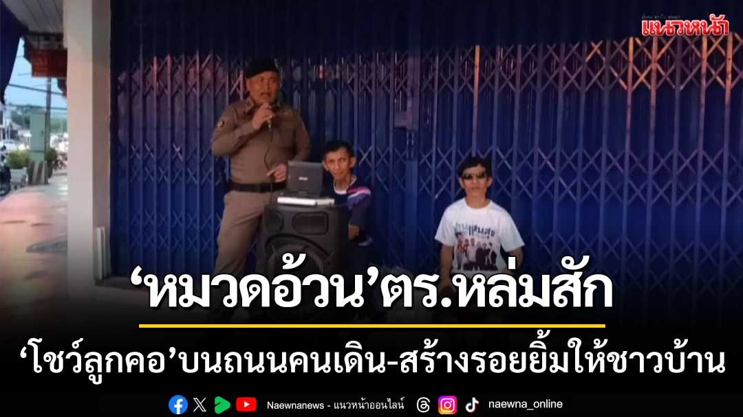 ‘หมวดอ้วน’ ตำรวจหล่มสัก 'โชว์ลูกคอ' บนถนนคนเดิน-สร้างรอยยิ้มให้ชาวบ้าน