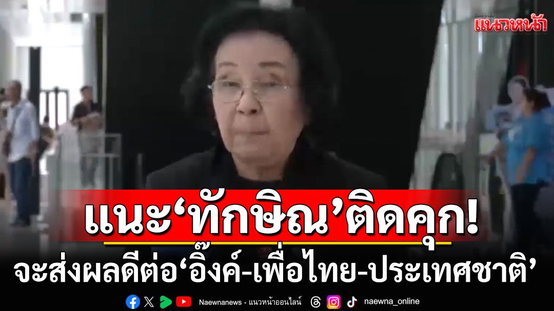 'ธิดา'เตือน'ทักษิณ'อย่ากลัวคุก! แนะเข้าเรือนจำ จะส่งผลดีต่อ 'อิ๊งค์-เพื่อไทย-ประเทศชาติ'