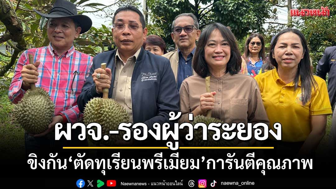 เรียกเสียงฮา! ผู้ว่า-รองผู้ว่าระยอง ‘ขิงกันตัดทุเรียนพรีเมียม’ การันตีคุณภาพ