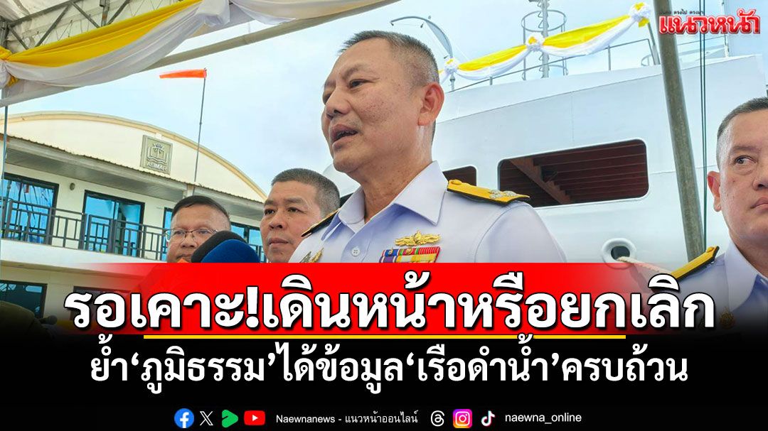 รอเคาะ!เดินหน้าหรือยกเลิก 'ผบ.ทร.'ย้ำ'ภูมิธรรม'ได้ข้อมูล'เรือดำน้ำ'ครบถ้วน