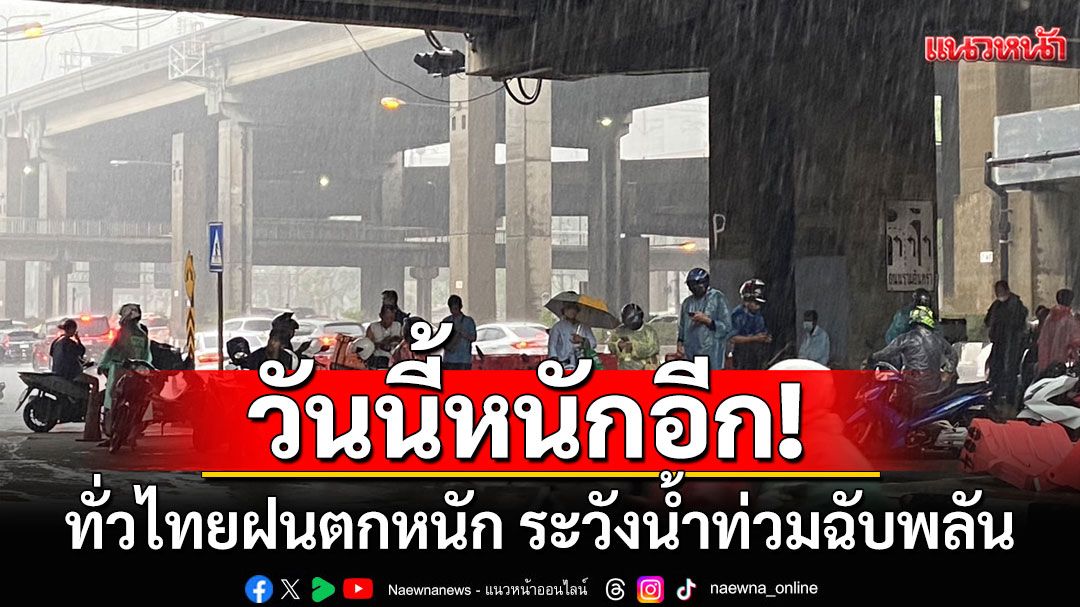 วันนี้หนักอีก! ทั่วไทยฝนตกหนัก ระวังน้ำท่วมฉับพลัน น้ำป่าไหลหลาก กทม.โดนร้อยละ 60
