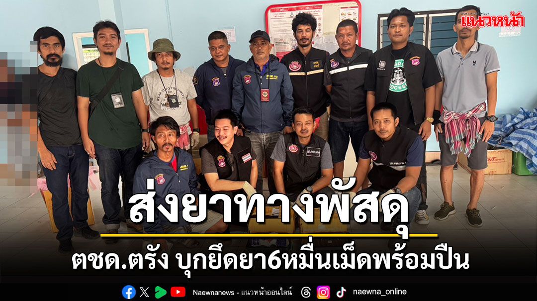 'ตชด.ตรัง'บุกสกัดแก๊งขนยานรก ลอบส่งผ่านพัสดุกว่า6หมื่นเม็ด