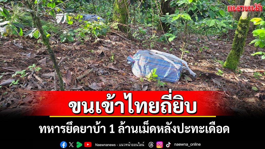 ขนกันถี่ยิบ! คาราวานขนยานรกปะทะทหารผาเมืองยึดยาบ้า 1 ล้านเม็ด