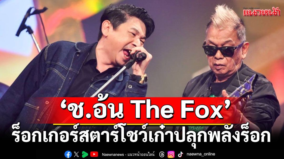 ‘ช.อ้น The Fox’ ร็อกเกอร์สตาร์โชว์เก๋าปลุกพลังร็อก