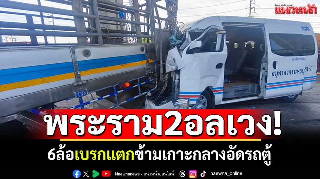 พระราม2อลเวง! 6ล้อเบรกแตกข้ามเกาะกลาง อัดรถตู้เจ็บระนาว