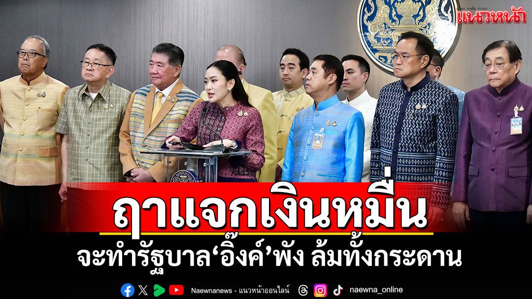 แนวหน้าวิเคราะห์ : ฤาแจกเงินหมื่น จะทำรัฐบาล‘อิ๊งค์’พัง ล้มทั้งกระดาน แค่ชะลอก็ไม่ช่วยอะไร