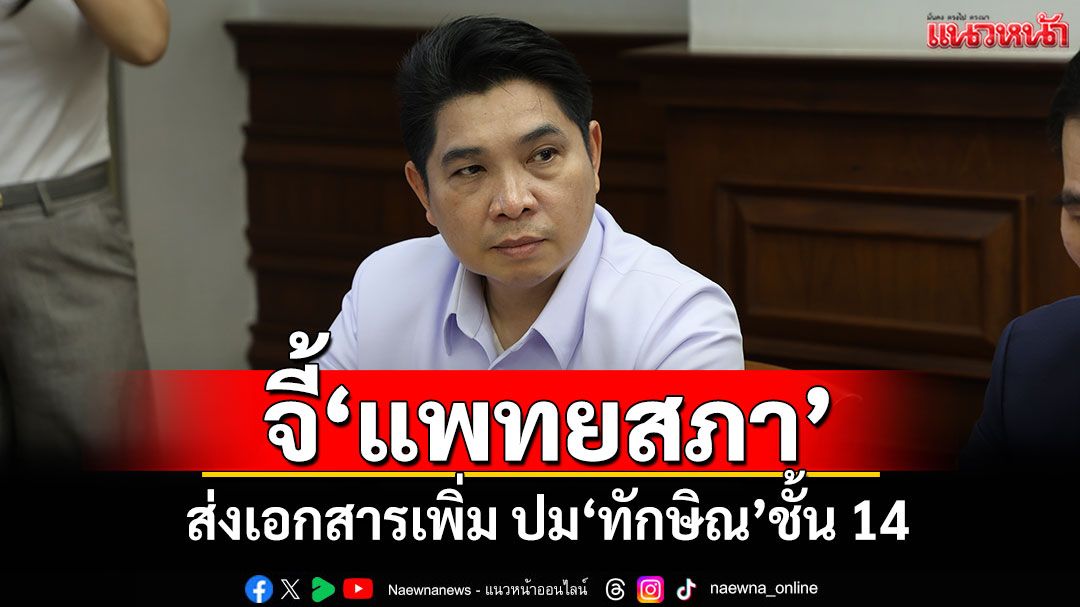 'ธนกฤต'จี้'แพทยสภา'ส่งเอกสารเพิ่ม ปม'ทักษิณ'ชั้น 14 ชี้ยังขาดขั้นตอนการพิจารณา