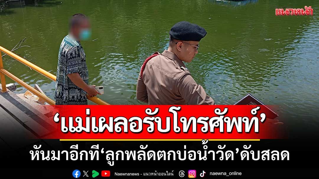 สุดเศร้า! แม่เผลอรับโทรศัพท์-หันมาอีกที ‘ลูกพลัดตกบ่อน้ำวัด’ ดับสลด