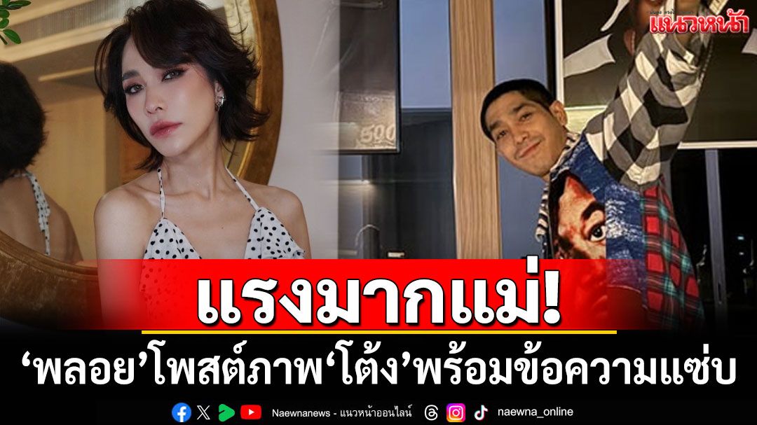 แรงมากแม่! 'พลอย เฌอมาลย์'โพสต์ภาพ'โต้ง ทูพี' พร้อมข้อความ'เอาไปทั่วมั่วได้สลับวัน'