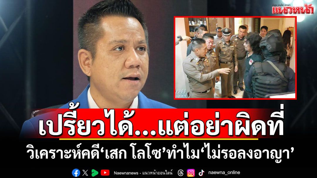 เปรี้ยวได้...แต่อย่าผิดที่ 'ทนายรณณรงค์'วิเคราะห์คดี'เสก โลโซ'ทำไม'ไม่รอลงอาญา'