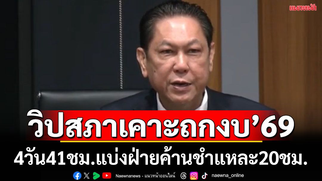 หารือราบรื่น!'วิปสภาฯ'เคาะถกงบฯ69 รวม 4 วัน 41 ชั่วโมง แบ่ง 20 ชั่วโมงให้'ฝ่ายค้าน'ชำแหละ