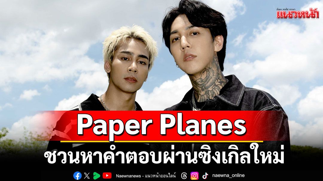 โลกจะใจดีกับเรามากขึ้นไหม…หากว่าฉันดีกว่านี้?  Paper Planes ชวนหาคำตอบผ่านซิงเกิลใหม่