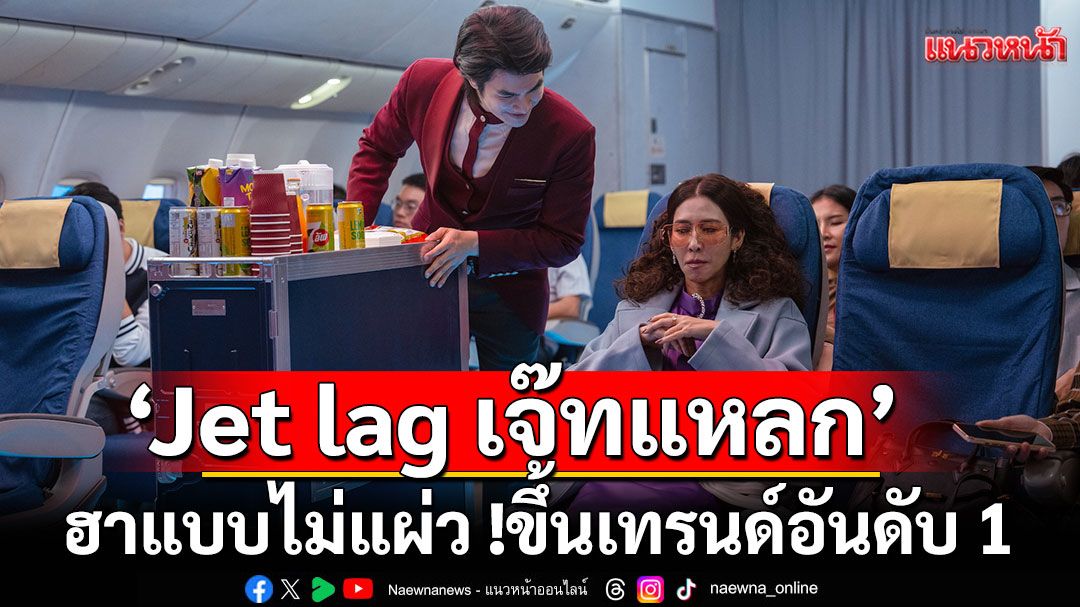 ‘Jet lag เจ๊ทแหลก’ฮาแบบไม่แผ่ว ! ขึ้นเทรนด์อันดับ 1