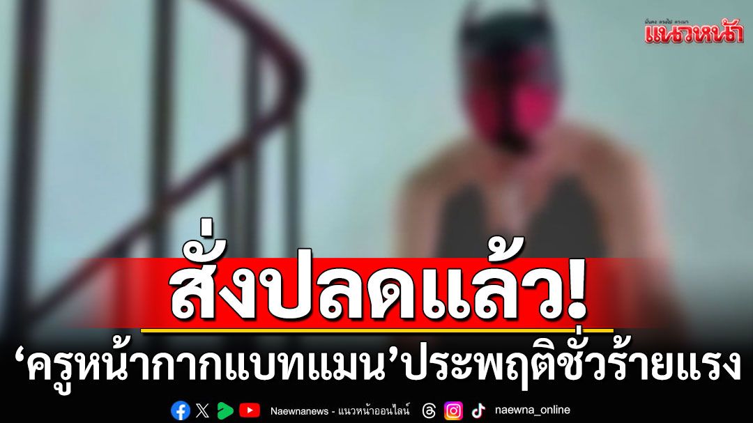 ปลดแล้ว! 'ครูหน้ากากแบทแมน' ชี้ประพฤติชั่วอย่างร้ายแรง ปูนบำเหน็จครู 2 คนสู้เพื่อเด็ก